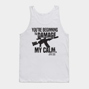 You are beginning to damage my calm Tank Top